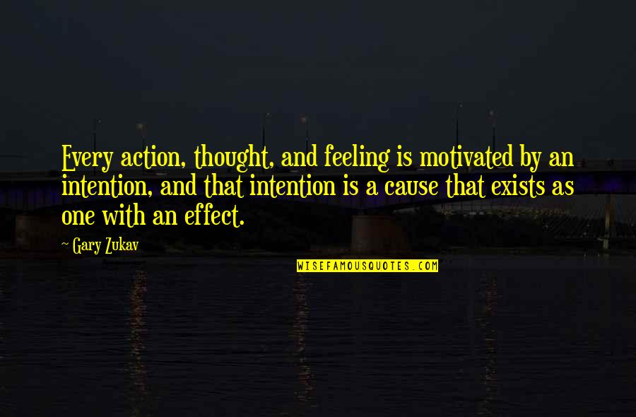 Gary Zukav Quotes By Gary Zukav: Every action, thought, and feeling is motivated by