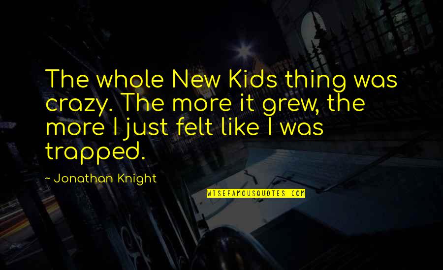 Garys Auto Body Quotes By Jonathan Knight: The whole New Kids thing was crazy. The