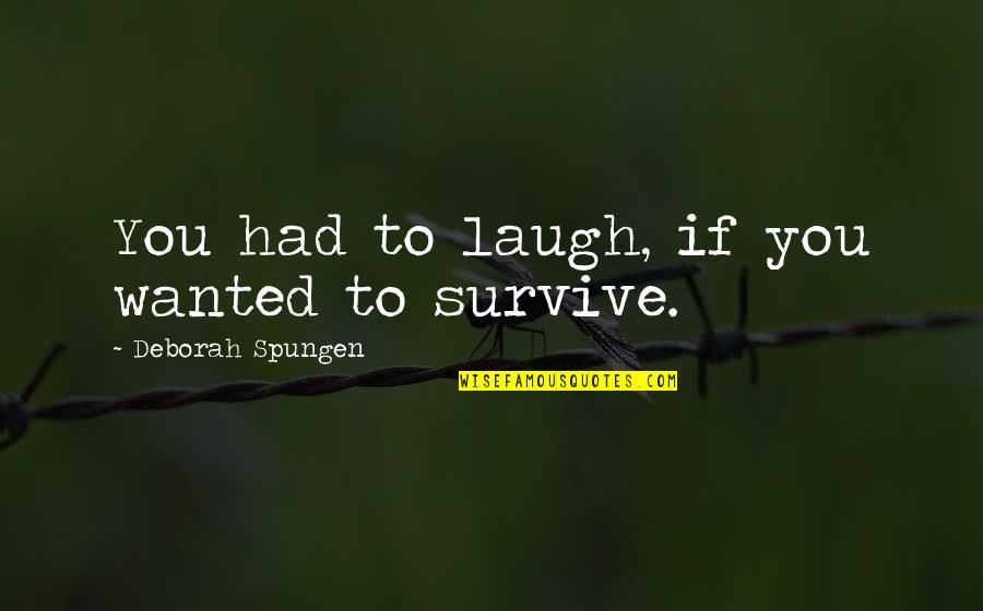 Garys Garage Quotes By Deborah Spungen: You had to laugh, if you wanted to Garys Garage Quotes By Deborah Spungen: You had to laugh, if you wanted to