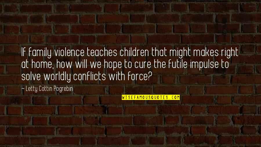 Garys Garage Quotes By Letty Cottin Pogrebin: If family violence teaches children that might makes Garys Garage Quotes By Letty Cottin Pogrebin: If family violence teaches children that might makes