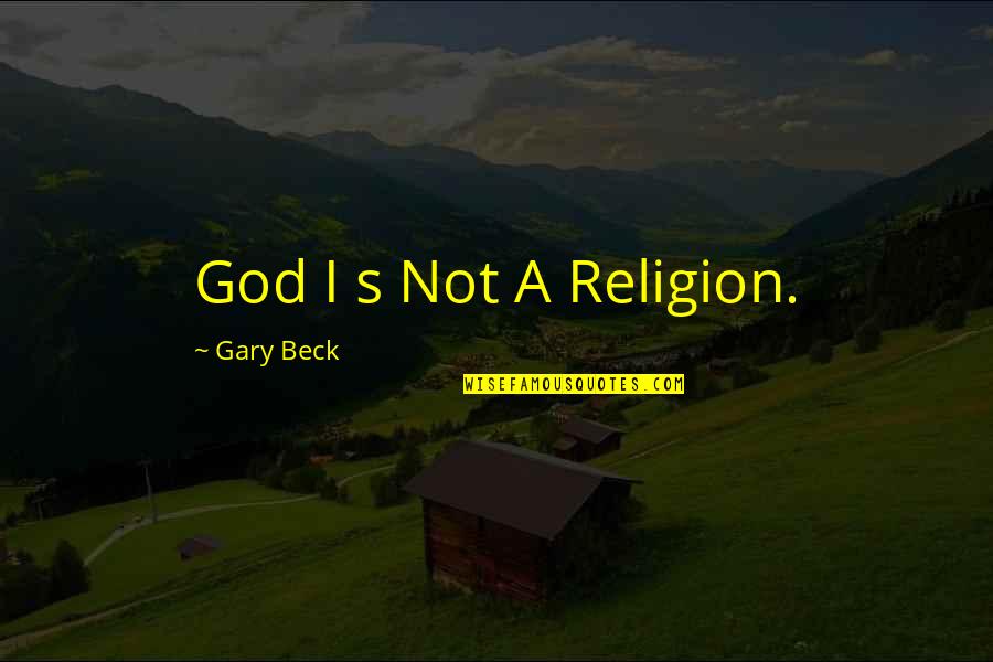 Gary's Quotes By Gary Beck: God I s Not A Religion.