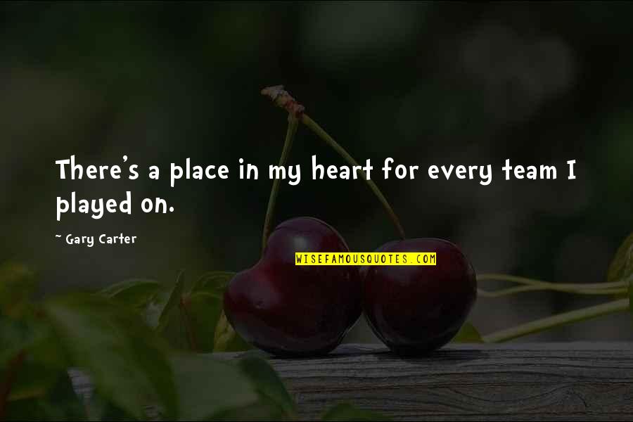 Gary's Quotes By Gary Carter: There's a place in my heart for every Gary's Quotes By Gary Carter: There's a place in my heart for every