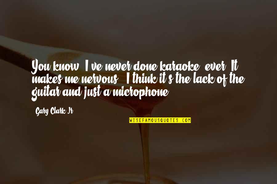 Gary's Quotes By Gary Clark Jr.: You know, I've never done karaoke, ever. It Gary's Quotes By Gary Clark Jr.: You know, I've never done karaoke, ever. It