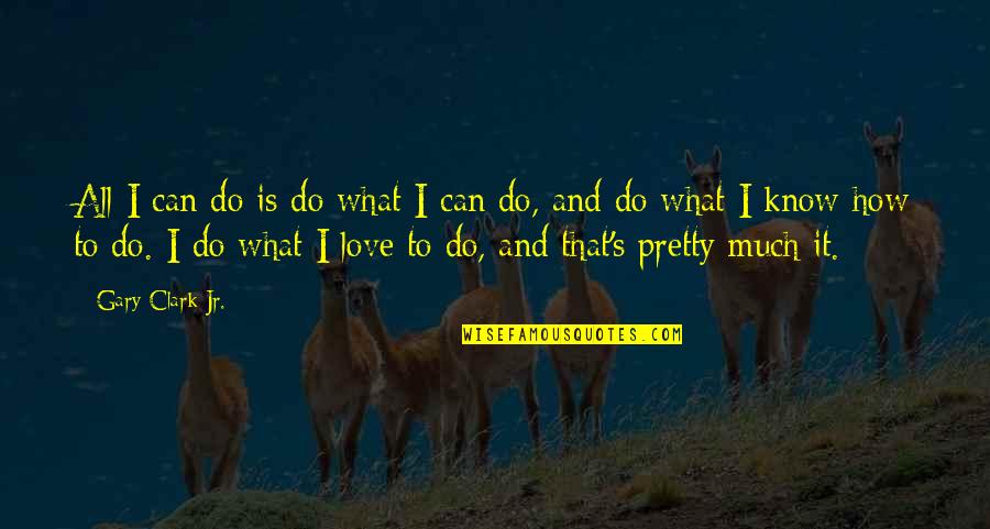 Gary's Quotes By Gary Clark Jr.: All I can do is do what I Gary's Quotes By Gary Clark Jr.: All I can do is do what I