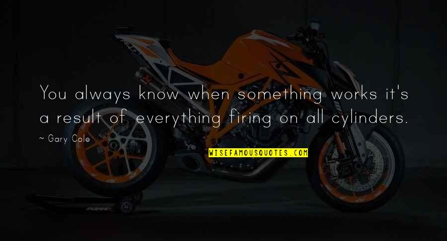 Gary's Quotes By Gary Cole: You always know when something works it's a Gary's Quotes By Gary Cole: You always know when something works it's a