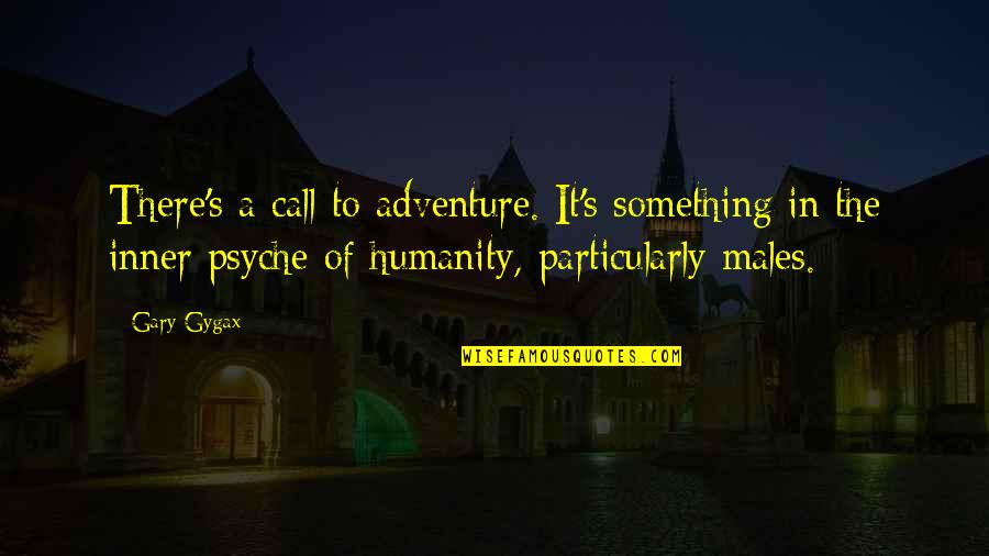 Gary's Quotes By Gary Gygax: There's a call to adventure. It's something in