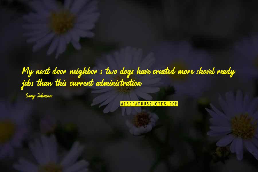 Gary's Quotes By Gary Johnson: My next-door neighbor's two dogs have created more Gary's Quotes By Gary Johnson: My next-door neighbor's two dogs have created more
