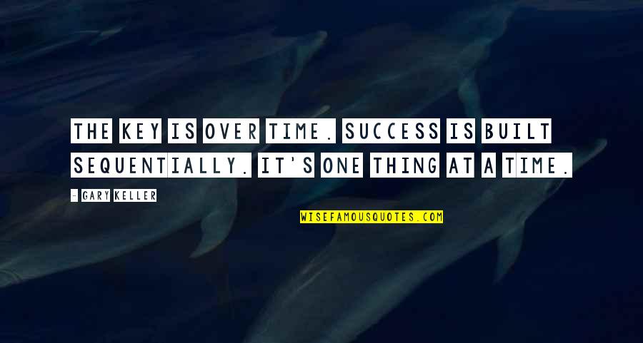 Gary's Quotes By Gary Keller: The key is over time. Success is built