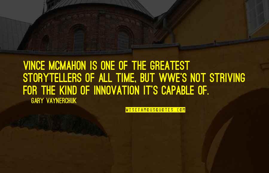 Gary's Quotes By Gary Vaynerchuk: Vince McMahon is one of the greatest storytellers Gary's Quotes By Gary Vaynerchuk: Vince McMahon is one of the greatest storytellers