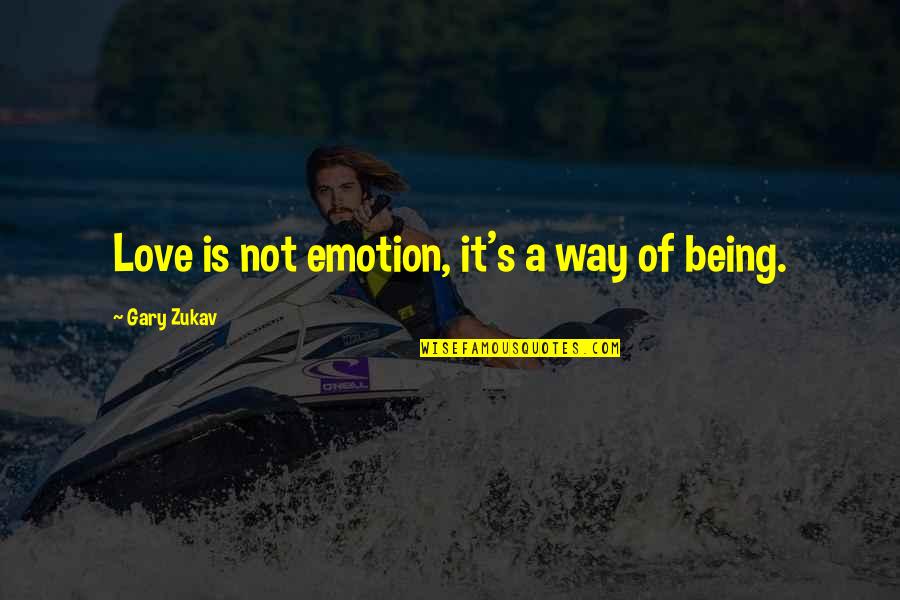 Gary's Quotes By Gary Zukav: Love is not emotion, it's a way of