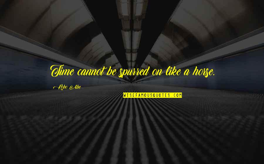 Garzellagroup Quotes By Kobo Abe: Time cannot be spurred on like a horse.