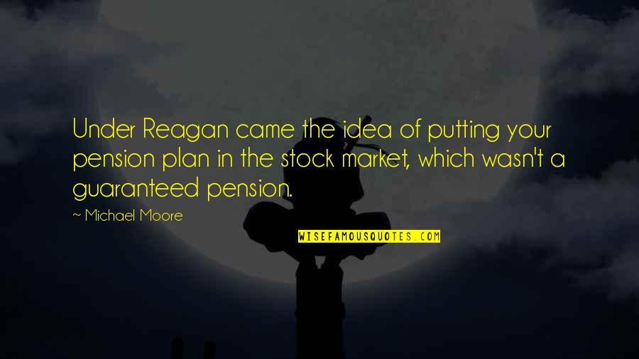 Garzellagroup Quotes By Michael Moore: Under Reagan came the idea of putting your