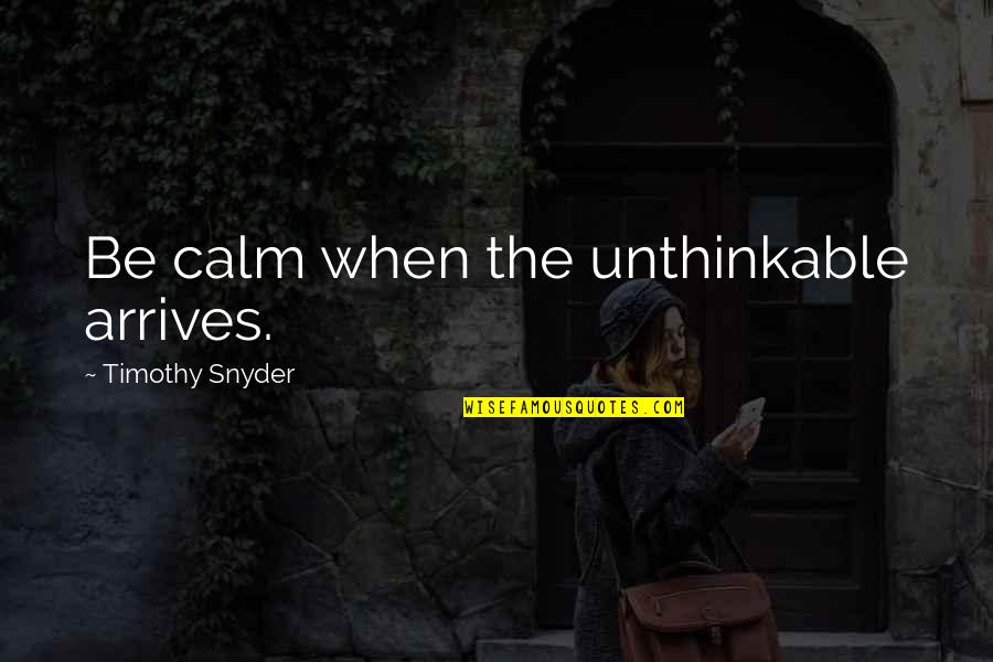 Garzellis Pizza Quotes By Timothy Snyder: Be calm when the unthinkable arrives. Garzellis Pizza Quotes By Timothy Snyder: Be calm when the unthinkable arrives.