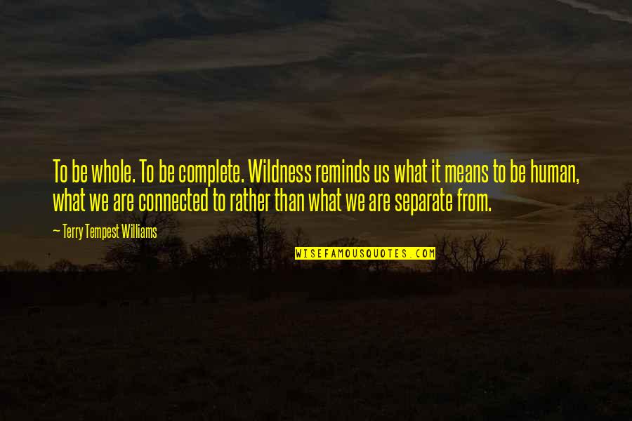 Garzellis Quotes By Terry Tempest Williams: To be whole. To be complete. Wildness reminds Garzellis Quotes By Terry Tempest Williams: To be whole. To be complete. Wildness reminds