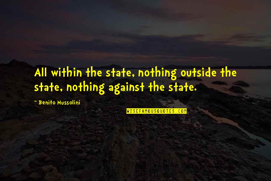 Garzone Quotes By Benito Mussolini: All within the state, nothing outside the state,