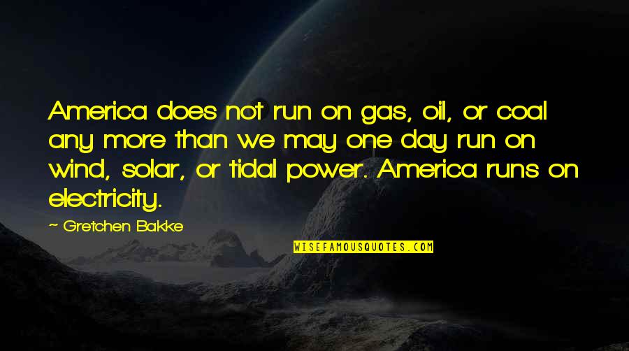 Gas And Electricity Quotes By Gretchen Bakke: America does not run on gas, oil, or Gas And Electricity Quotes By Gretchen Bakke: America does not run on gas, oil, or