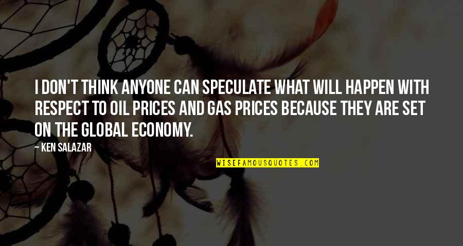 Gas And Quotes By Ken Salazar: I don't think anyone can speculate what will Gas And Quotes By Ken Salazar: I don't think anyone can speculate what will