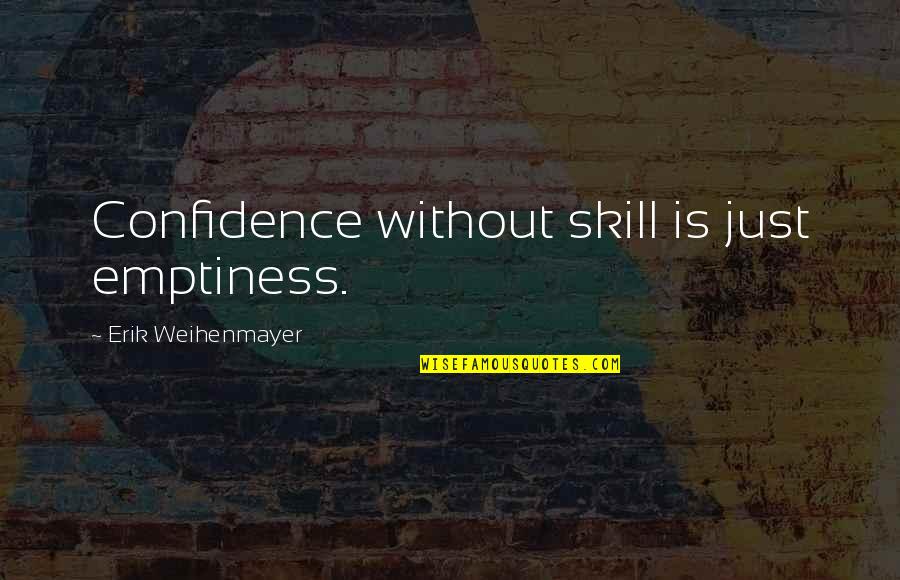 Gas Auto Quotes By Erik Weihenmayer: Confidence without skill is just emptiness.