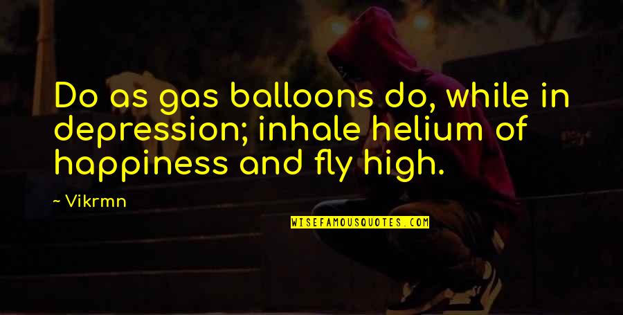 Gas Balloons Quotes By Vikrmn: Do as gas balloons do, while in depression;