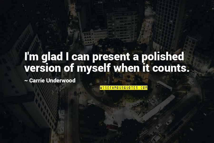 Gas Boilers Quotes By Carrie Underwood: I'm glad I can present a polished version