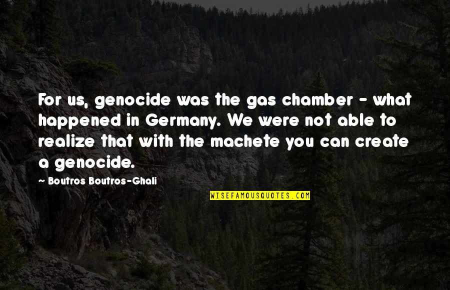 Gas Chamber Quotes By Boutros Boutros-Ghali: For us, genocide was the gas chamber -