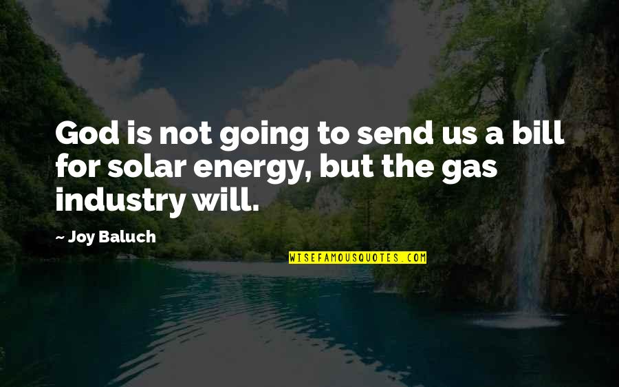 Gas Energy Quotes By Joy Baluch: God is not going to send us a