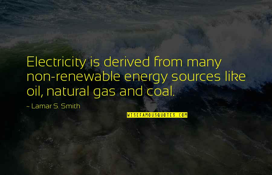 Gas Energy Quotes By Lamar S. Smith: Electricity is derived from many non-renewable energy sources