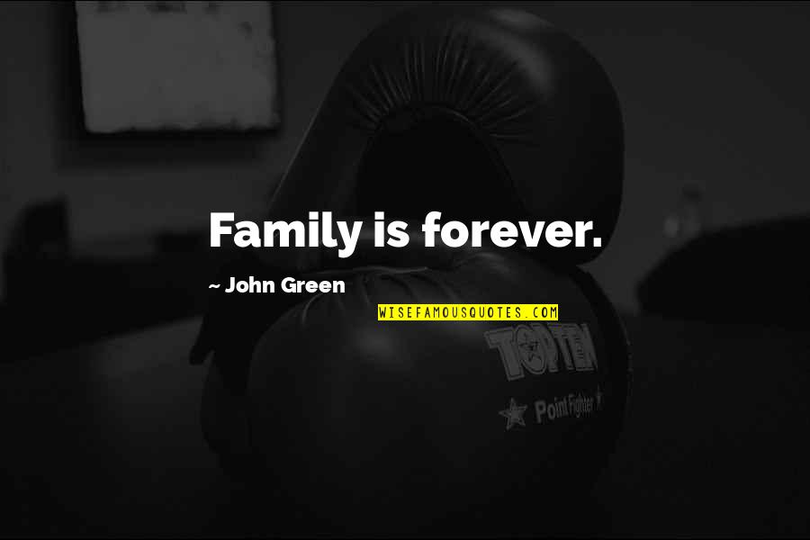 Gas Guzzlers Quotes By John Green: Family is forever. Gas Guzzlers Quotes By John Green: Family is forever.