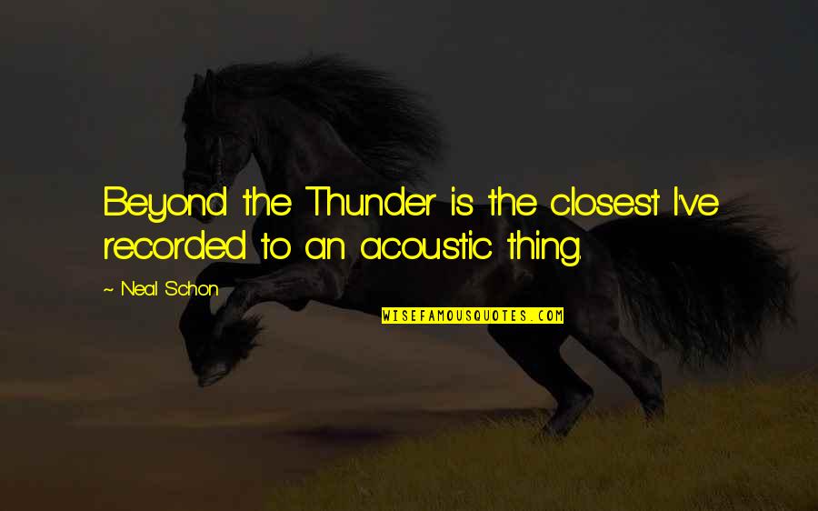Gas Guzzlers Quotes By Neal Schon: Beyond the Thunder is the closest I've recorded