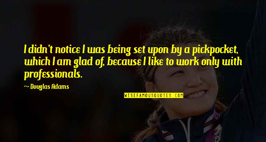 Gas Light Quotes By Douglas Adams: I didn't notice I was being set upon Gas Light Quotes By Douglas Adams: I didn't notice I was being set upon