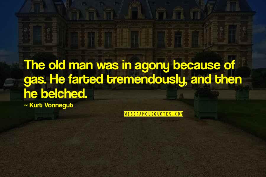 Gas Man Quotes By Kurt Vonnegut: The old man was in agony because of