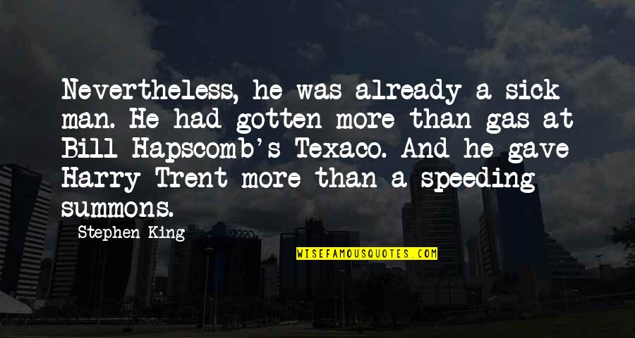 Gas Man Quotes By Stephen King: Nevertheless, he was already a sick man. He