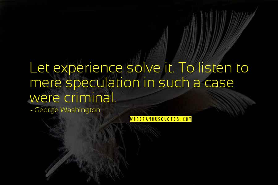 Gas Monkey Garage Quotes By George Washington: Let experience solve it. To listen to mere Gas Monkey Garage Quotes By George Washington: Let experience solve it. To listen to mere