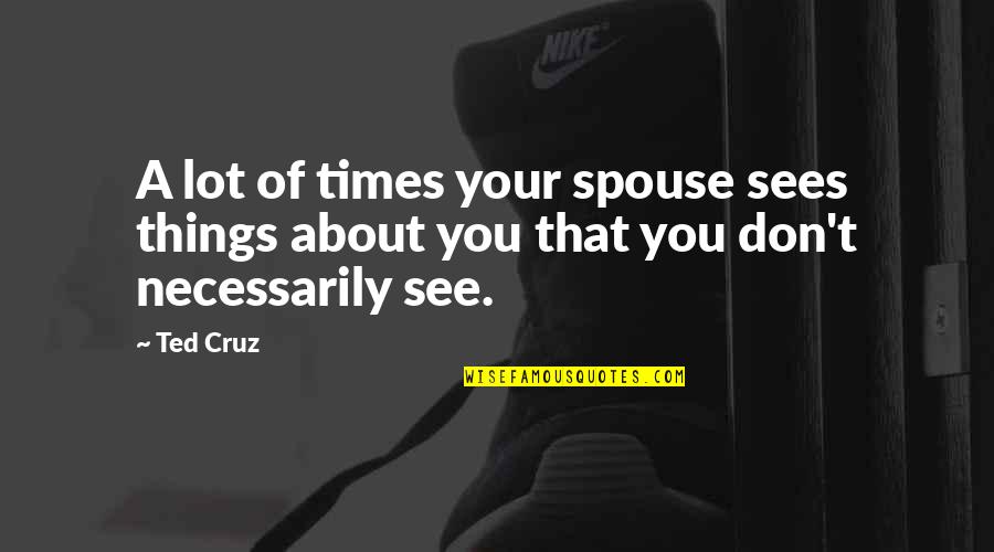 Gas Monkey Quotes By Ted Cruz: A lot of times your spouse sees things
