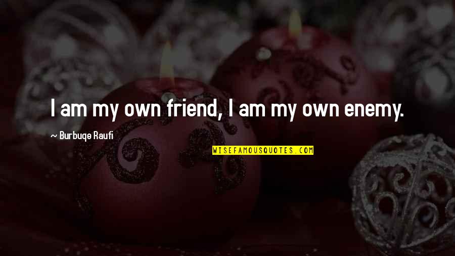 Gas Pill Side Quotes By Burbuqe Raufi: I am my own friend, I am my