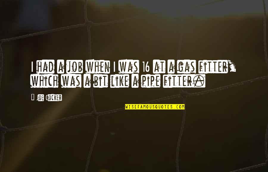 Gas Pipe Quotes By Joe Cocker: I had a job when I was 16
