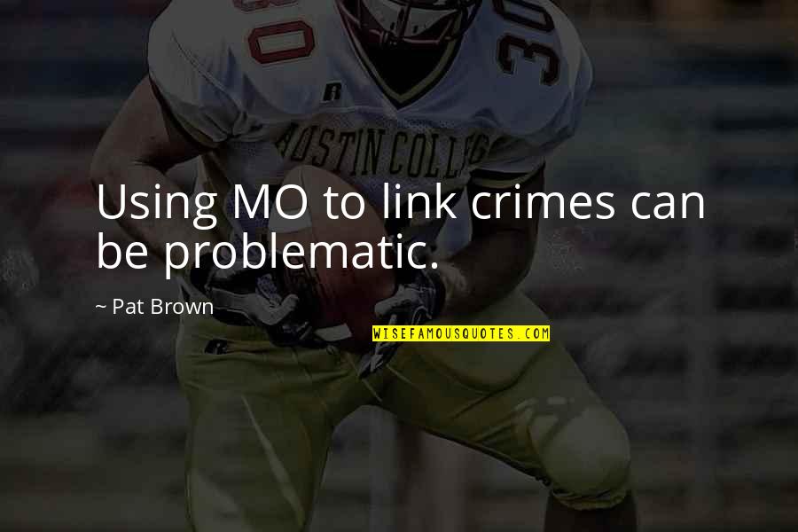 Gas Powered Stick Quotes By Pat Brown: Using MO to link crimes can be problematic.
