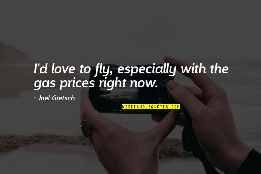 Gas Prices Quotes By Joel Gretsch: I'd love to fly, especially with the gas