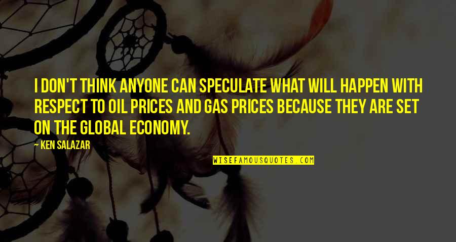 Gas Prices Quotes By Ken Salazar: I don't think anyone can speculate what will