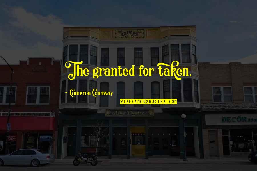 Gas Tank Quotes By Cameron Conaway: The granted for taken. Gas Tank Quotes By Cameron Conaway: The granted for taken.