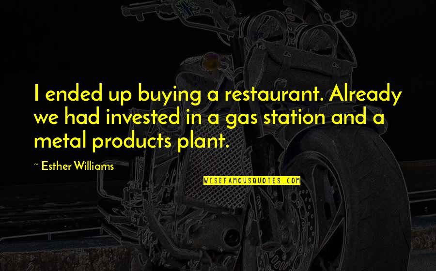 Gas Up Quotes By Esther Williams: I ended up buying a restaurant. Already we Gas Up Quotes By Esther Williams: I ended up buying a restaurant. Already we