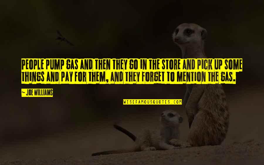 Gas Up Quotes By Joe Williams: People pump gas and then they go in Gas Up Quotes By Joe Williams: People pump gas and then they go in
