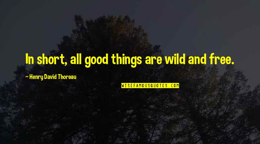 Gasaketebeli Quotes By Henry David Thoreau: In short, all good things are wild and Gasaketebeli Quotes By Henry David Thoreau: In short, all good things are wild and