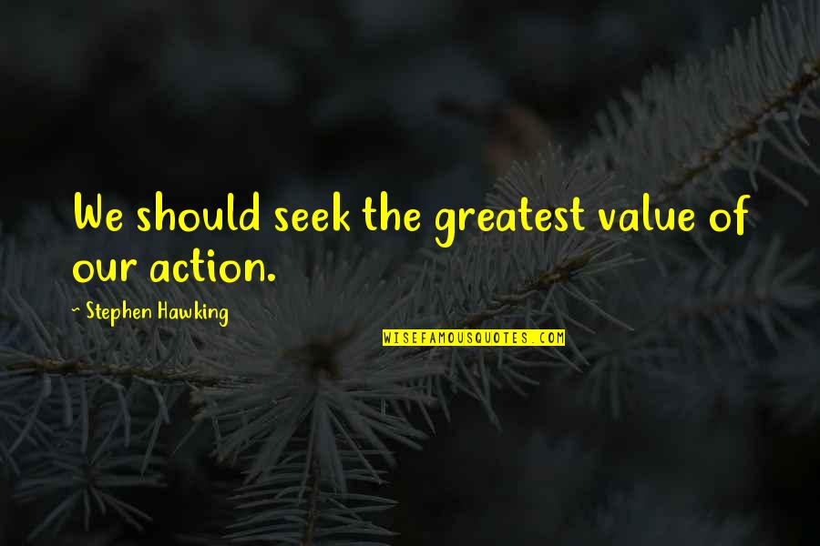 Gasbarre 20 Quotes By Stephen Hawking: We should seek the greatest value of our