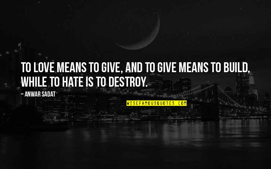 Gasbarre Furnace Quotes By Anwar Sadat: To love means to give, and to give
