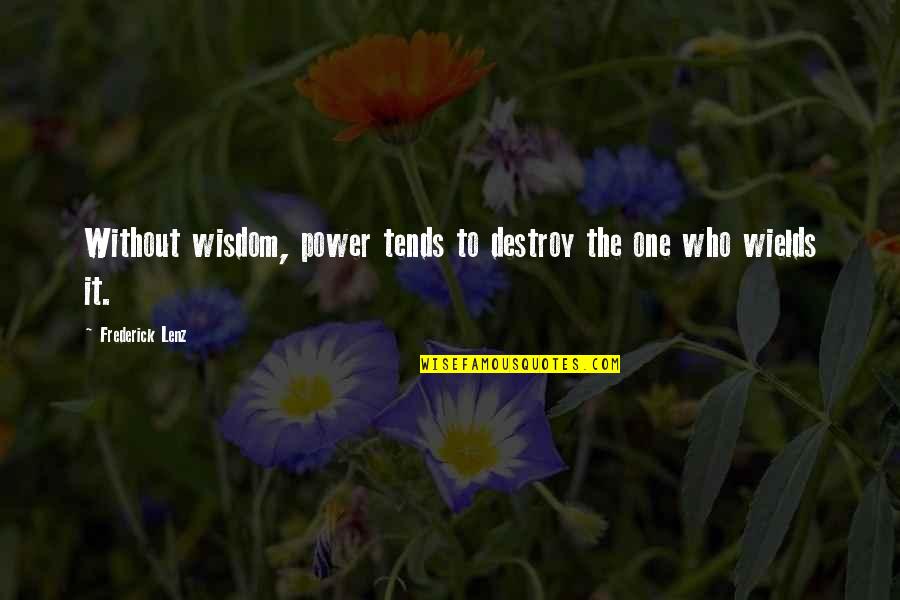 Gascoigne Bluff Quotes By Frederick Lenz: Without wisdom, power tends to destroy the one