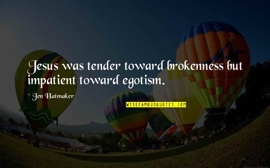 Gasearch Quotes By Jen Hatmaker: Jesus was tender toward brokenness but impatient toward