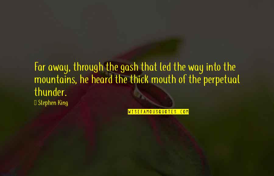 Gash Quotes By Stephen King: Far away, through the gash that led the Gash Quotes By Stephen King: Far away, through the gash that led the