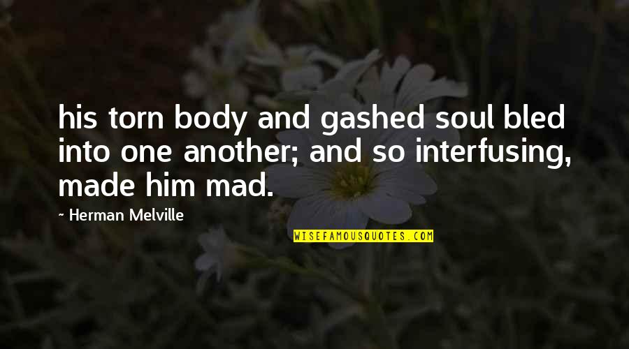 Gashed Quotes By Herman Melville: his torn body and gashed soul bled into