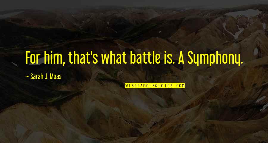 Gashey Should X Ray Quotes By Sarah J. Maas: For him, that's what battle is. A Symphony. Gashey Should X Ray Quotes By Sarah J. Maas: For him, that's what battle is. A Symphony.
